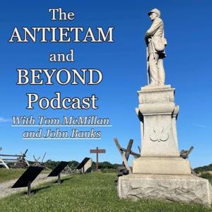 The Antietam and Beyond Podcast by Tom McMillan and John Banks