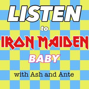 Listen To Iron Maiden, Baby! by Ash and Ante