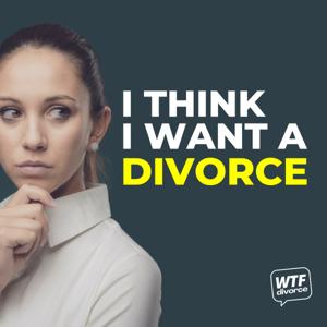 I Think I Want a Divorce by WTF Divorce