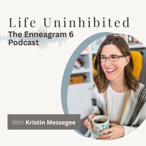 Life Uninhibited - The Enneagram 6 Podcast by Kristin Messegee