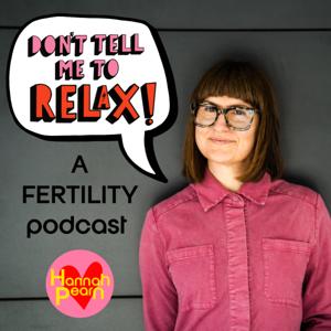 Don't Tell Me To RELAX- A Fertility Podcast