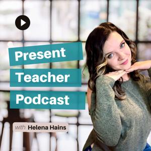The Present Teacher Podcast by Helena Hains