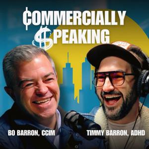 Commercially Speaking Podcast- Commercial Real Estate Investing That Entertains by Bo Barron, CCIM | Timmy Barron, ADHD