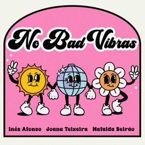 No Bad Vibras by Inês Afonso, Joana Teixeira e Mafalda Beirão