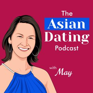 The Asian Dating Podcast by May Bugenhagen