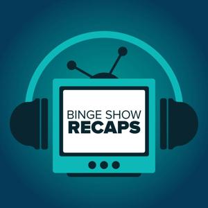 Binge Show Recaps