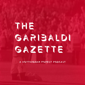 The Garibaldi Gazette - A Nottingham Forest Podcast by The Garibaldi Gazette - A Nottingham Forest Podcast