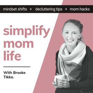 The Simplify Mom Life Podcast - Mindset Shifts, Decluttering Tips, and Mom Hacks. - Make Motherhood easier and Enjoy Life more. by Brooke Tikka - A Mom Podcaster Helping you Declutter + Simplify Your Life