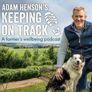 Adam Henson's Keeping on track. A farmer's wellbeing podcast