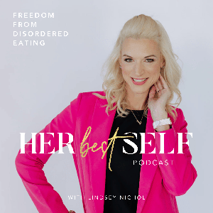 Her Best Self | Eating Disorder Recovery Podcast, Disordered Eating, Relapse Prevention, Anorexic, Bulimic, Orthorexia, Body Image, Food Freedom by Lindsey Nichol - Certified Health Coach, Eating Disorder Recovery Coach, Food Freedom Coach, Eating Disorder Intuitive Therapy Certified