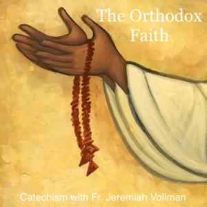 The Orthodox Faith: Catechism with Fr. Jeremiah Vollman by Fr. Jeremiah Vollman