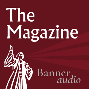 The Magazine Podcast by Banner of Truth