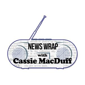 Weekly News Wrap with Cassie MacDuff