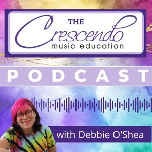 The Crescendo Music Education Podcast by Debbie O'Shea