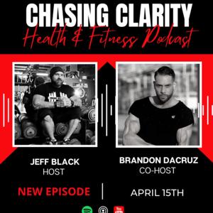 Chasing Clarity: Health & Fitness Podcast by Brandon DaCruz Jeff Black