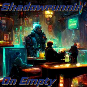 Shadowrunnin' On Empty