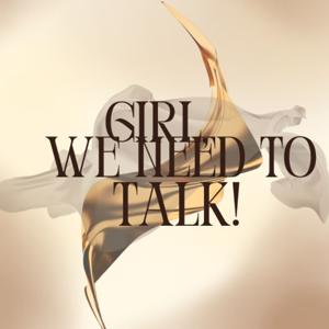 Girl, We Need To Talk!