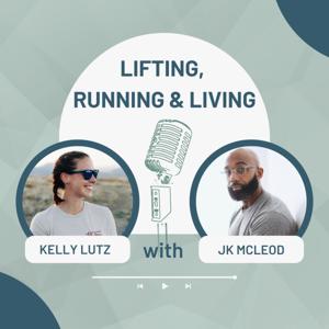 Lifting, Running and Living with Kelly and JK by Kelly Lutz &amp; JK McLeod