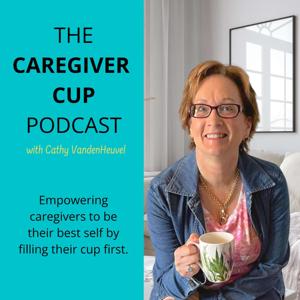 The Caregiver Cup Podcast by Cathy VandenHeuvel