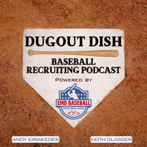 Dugout Dish Baseball Recruiting Podcast powered by EMD Baseball by Andy Kiriakedes & Keith Glasser