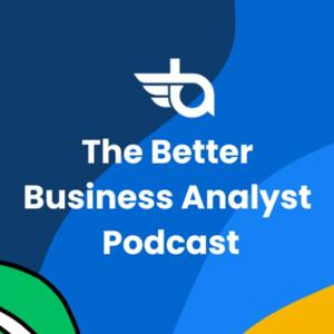 The Better Business Analyst Podcast by Benjamen Walsh from The Better Business Analysis Institute (BBAI)