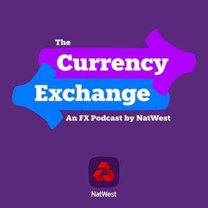 The Currency Exchange - An FX Podcast by NatWest by NatWest Corporates and Institutions