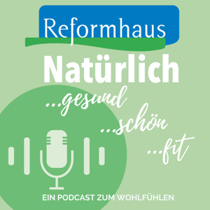 Natürlich gesund! Natürlich schön! Natürlich fit! Der Reformhaus-Podcast zum Wohlfühlen by Reformhaus