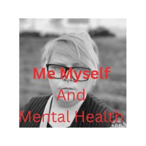 Me Myself And Mental Health