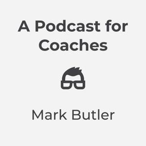 A Podcast for Coaches by Mark Butler