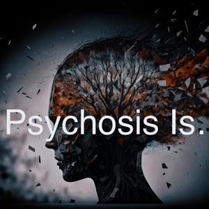 Psychosis Is...