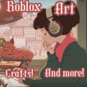 Roblox, Art, crafts, and more!