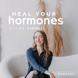 Heal Your Hormones with Dr. Danielle by Danielle M Desroche