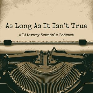 As Long As It Isn’t True: A Literary Scandals Podcast