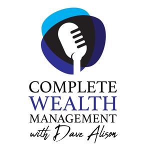 Complete Wealth Management With Dave Alison by Dave Alison, CFP®, EA, BPC