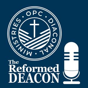 The Reformed Deacon by a Podcast from the OPC Committee on Diaconal Ministries