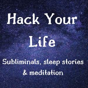 Hack Your Life - Subliminals, sleep stories and mediation by Ayesha Hope