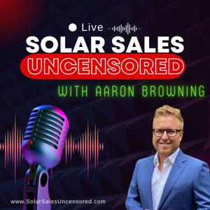 Solar Sales Uncensored by Aaron Browning