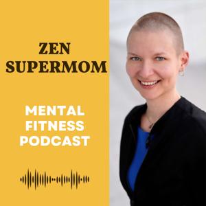 Zen Supermom: The Mental Fitness Podcast by Alena Gomes Rodrigues