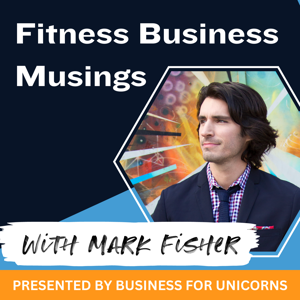 Fitness Business Musings with Mark Fisher