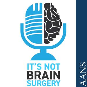 It’s Not Brain Surgery - The AANS Practice and Business Management Podcast – Presented by the AANS