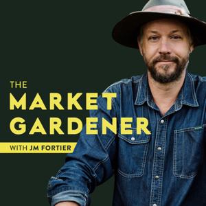 The Market Gardener Podcast by JM Fortier