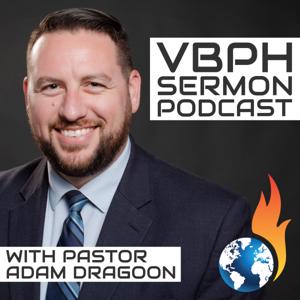 VBPH Sermon Podcast by Pastor Adam Dragoon