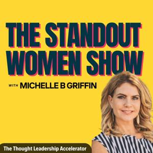 The Standout Women Show: Personal Branding, PR & LinkedIn™ Visibility for Women In Business by Michelle B. Griffin