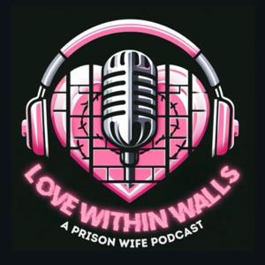 Love Within Walls: A Prison Wife Podcast by Gigi and Paige