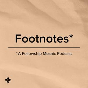 Footnotes by Fellowship Mosaic