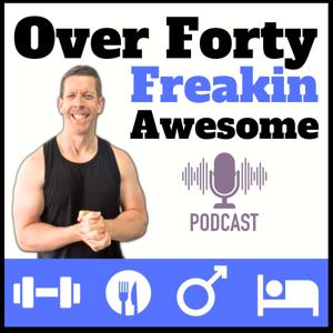 Over 40: Freakin Awesome | Health & Fitness for Men Over 40 | Mens Fat Loss | Mens Health Podcast by Chris Davidson