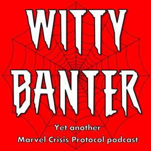 Witty Banter, yet another Marvel Crisis Protocol podcast by Witty Banter podcast