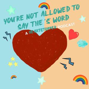 You’re Not Allowed To Say The ’S’ Word - A Heartstopper Podcast by Luke Sibson