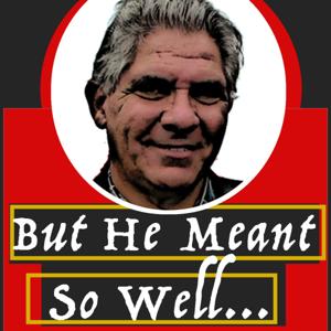 But He Meant So Well...