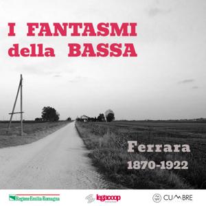 I Fantasmi della Bassa | Ferrara 1870 - 1922